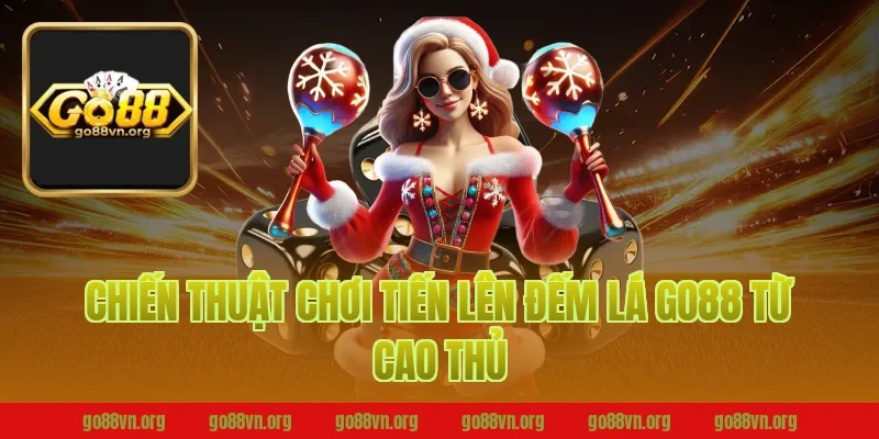 Chiến thuật chơi tiến lên đếm lá go88 từ cao thủ