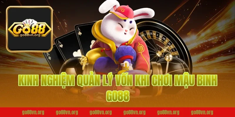 Kinh nghiệm quản lý vốn khi chơi mậu binh go88