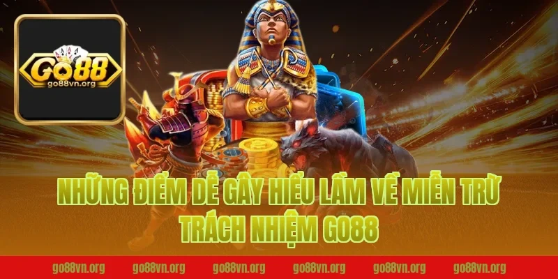 Những Điểm Dễ Gây Hiểu Lầm Về Miễn Trừ Trách Nhiệm Go88