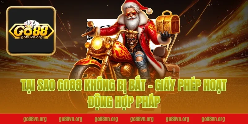 Tại sao Go88 không bị bắt - Giấy phép hoạt động hợp pháp