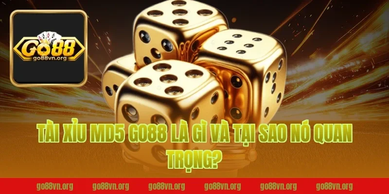 Tài Xỉu MD5 Go88 Là Gì Và Tại Sao Nó Quan Trọng?