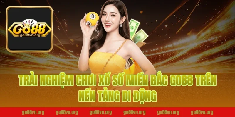 Trải nghiệm chơi xổ số miền bắc go88 trên nền tảng di động